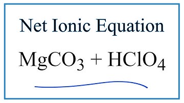 How to Write the Net Ionic Equation for MgCO3 + HClO4 = Mg(ClO4)2 + H2O + CO2