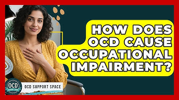 How Does OCD Cause Occupational Impairment? - OCD Support Space