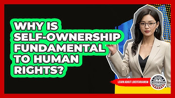 Why Is Self-Ownership Fundamental To Human Rights?