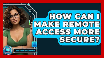 How Can I Make Remote Access More Secure? - Your Computer Companion