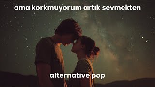 Ama Korkmuyorum Artık Sevmekten Alternatif Pop