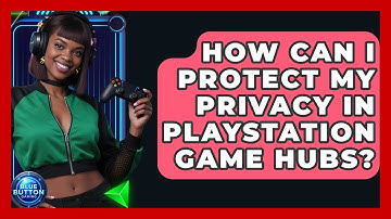 How Can I Protect My Privacy In PlayStation Game Hubs? - Blue Button Gaming
