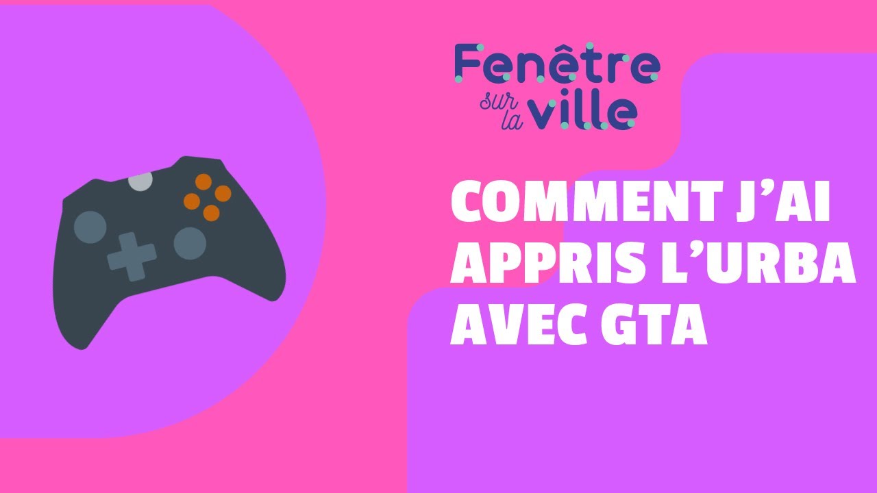 COMMENT J’AI APPRIS L’URBA AVEC GTA
