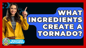 What Ingredients Create A Tornado? - Weather Watchdog
