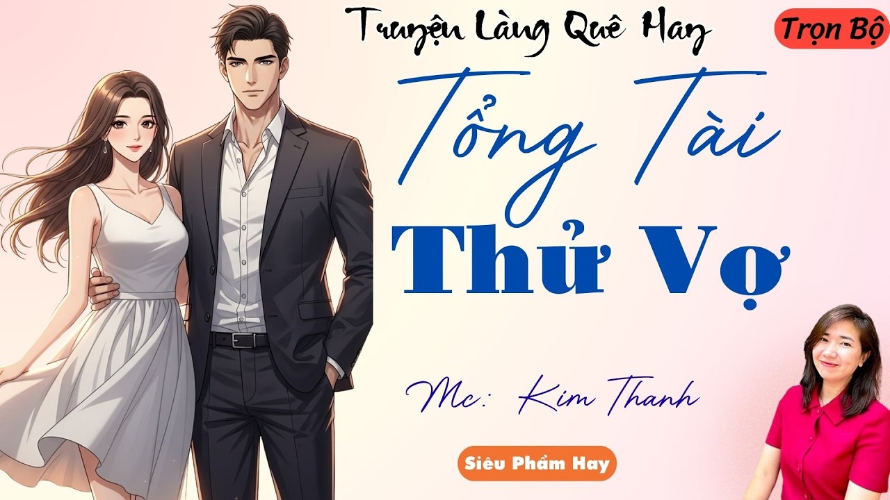 TRUYỆN LÀNG QUÊ HAY:TỔNG TÀI THỬ VỢ | CHUYỆN MC KIM THANH DIỄN ĐỌC HAY VÀ HẤP DẪN NHẤT .