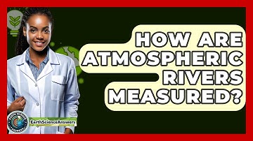 How Are Atmospheric Rivers Measured? - Earth Science Answers