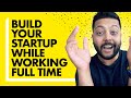 How to Build a Startup While Working Full Time (Create the Freedom to Live the Life You Want)