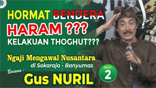 Gus Nuril Ngaji Mengawal NUSANTARA Part 2 - Hormat Bendera HARAM? Kelaluan Thoghut ?