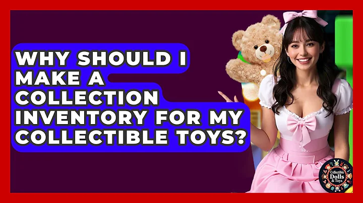 Why Should I Make A Collection Inventory For My Collectible Toys? - Collectible Dolls and Toys