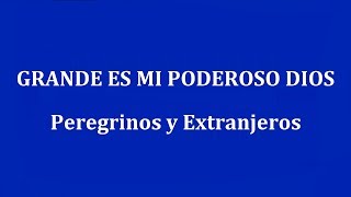 Vignette de la vidéo "GRANDE ES MI PODEROSO DIOS  -  Peregrinos y Extranjeros"