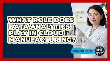 What Role Does Data Analytics Play In Cloud Manufacturing? - How It Comes Together