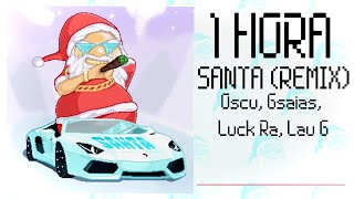 Santa (Remix) 1 Hora Version - Oscu, Gsaias, Luck Ra, Lau G