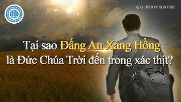Tại sao Đấng An Xang Hồng là Đức Chúa Trời đến trong xác thịt? | Hội Thánh của Đức Chúa Trời