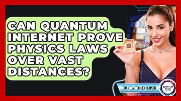 Can Quantum Internet Prove Physics Laws Over Vast Distances? - Quantum Tech Explained