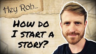 Hey Rob... How do I start a story?