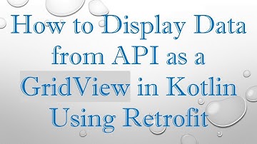 How to Display Data from API as a GridView in Kotlin Using Retrofit
