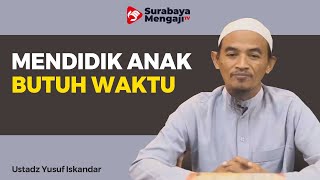 Mendidik Anak Butuh Waktu - Ustadz Yusuf Iskandar