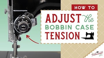 How To Adjust the Bobbin Case Tension