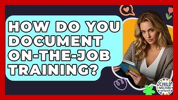 How Do You Document On-the-Job Training? - Child Welfare Network