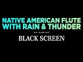 Relaxing Native American Flute Music with Thunder and Rain for Sleep, Meditation BLACK SCREEN