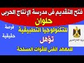 فتح التقديم بمدرسةالإنتاج الحربى بحلوان تؤهل للالتحاق بالمعهد الفنى للقوات المسلحة فتح التقديم بمدرسةالإنتاج الحربى بحلوان تؤهل للالتحاق بالمعهد الفنى للقوات المسلحة