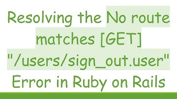 Resolving the No route matches [GET] "/users/sign_out.user" Error in Ruby on Rails