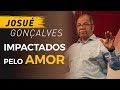 Impactados pelo Amor - Pr Josué Gonçalves
