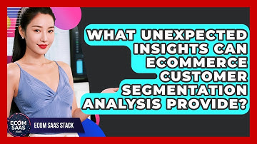 What Unexpected Insights Can eCommerce Customer Segmentation Analysis Provide? - Ecom SaaS Stack