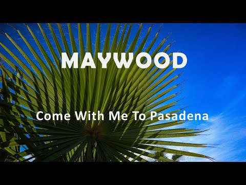 Maywood Come With Me To Pasadena