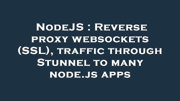 NodeJS : Reverse proxy websockets (SSL), traffic through Stunnel to many node.js apps