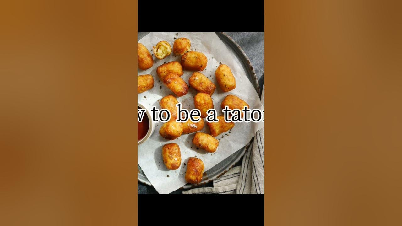 Here's how to be a tater tot...now explain why the hell ypu want to be