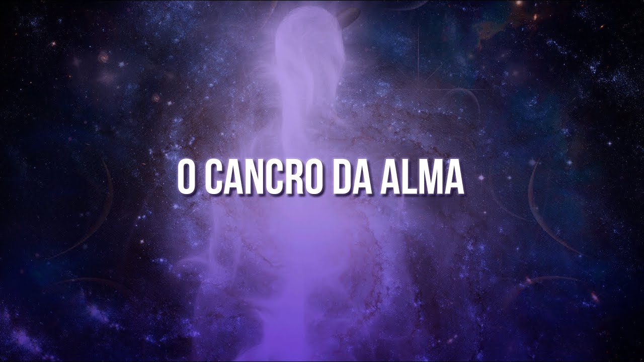 O Cancro da Alma - YouTube
