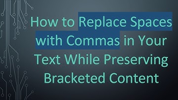 How to Replace Spaces with Commas in Your Text While Preserving Bracketed Content
