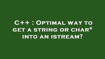 C++ : Optimal way to get a string or char* into an istream?