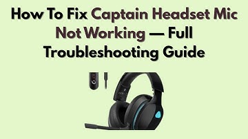 How To Fix Captain Headset Mic Not Working — Full Troubleshooting Guide