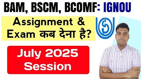 IGNOU BAM, BSCM, BCOMF July 2025 Session: Assignment & Exam कब होंगे? | Ignou Exam & Assignment 2025