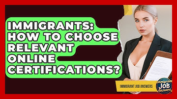 Immigrants: How To Choose Relevant Online Certifications? - Immigrant Job Answers