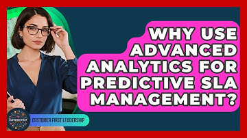 Why Use Advanced Analytics For Predictive SLA Management? - Customer First Leadership
