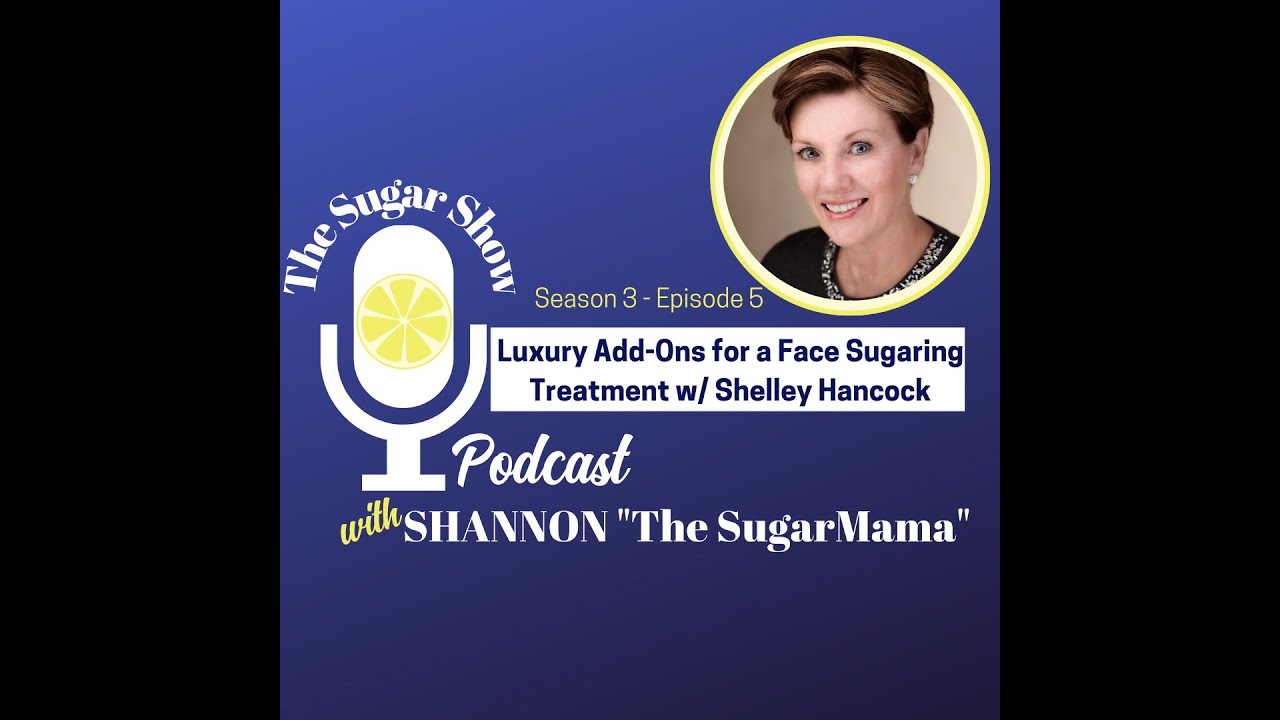 The SugarShow: S3E5 Luxury Add On Treatments for Face Sugaring with Shelley Hancock