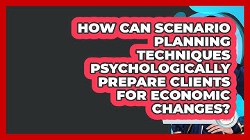 How Can Scenario Planning Techniques Psychologically Prepare Clients For Economic Changes?