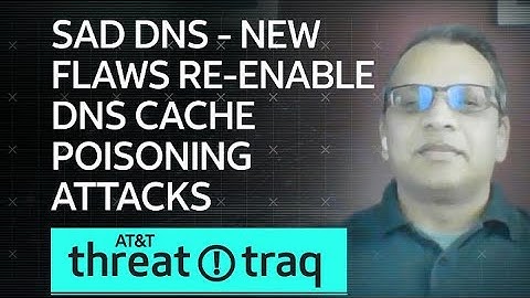SAD DNS - New Flaws Re-enable DNS Cache Poisoning Attacks| AT&T ThreatTraq
