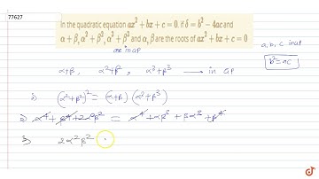 In the quadratic equation `ax^2 + bx + c = 0`. if `delta = b^2-4ac` and `alpha+beta , alpha^2+...