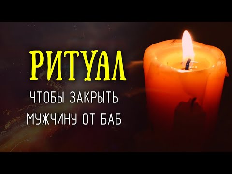 Ритуал, чтобы закрыть мужчину от всех девок и баб