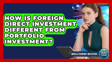 How Is Foreign Direct Investment Different From Portfolio Investment? - World Economy Watchers
