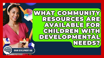What Community Resources Are Available For Children With Developmental Needs?