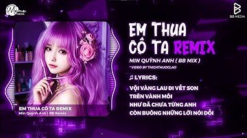 Em Thua Cô Ta Remix (Bản Chuẩn TikTok) - Min Quỳnh Anh | Cô Ấy Tốt Hơn Em À Cô Ta Cũng Thương Anh À