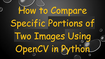 How to Compare Specific Portions of Two Images Using OpenCV in Python