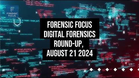 Digital Forensics News Round-Up, August 21 2024 #dfir #computerforensics