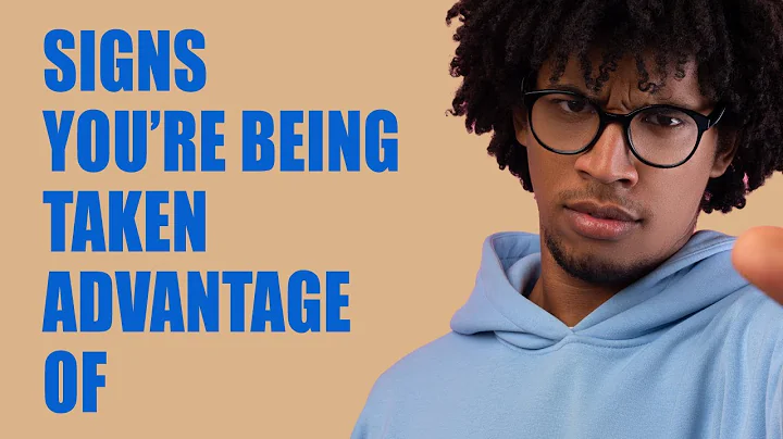 11 SIGNS YOU'RE BEING TAKEN ADVANTAGE OF