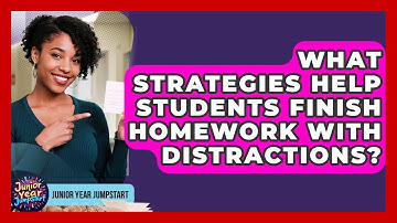 What Strategies Help Students Finish Homework With Distractions? - Junior Year Jumpstart